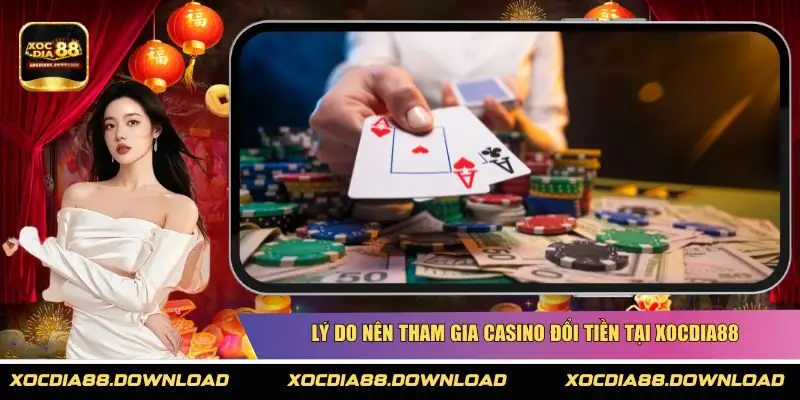 Lý do nên tham gia casino đổi tiền tại XOCDIA88