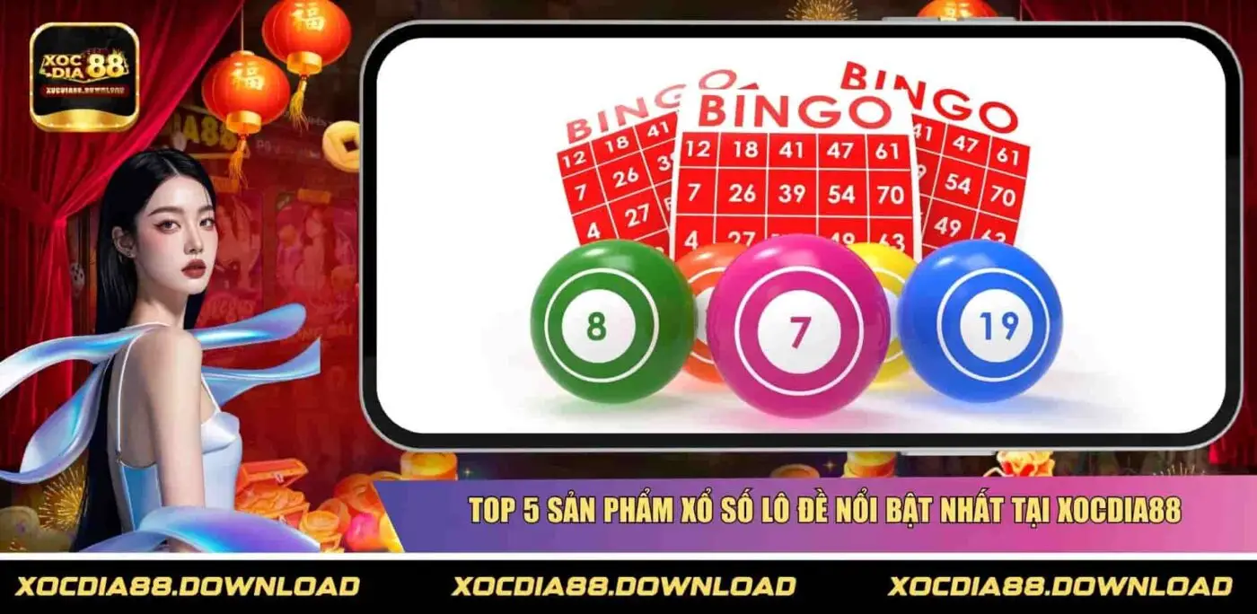 Top 5 sản phẩm xổ số lô đề nổi bật nhất tại XOCDIA88